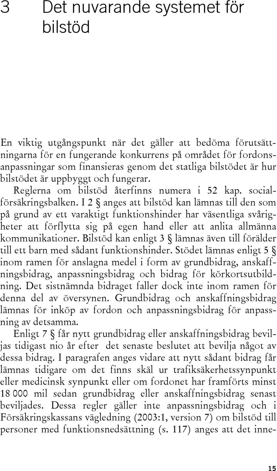 I 2 anges att bilstöd kan lämnas till den som på grund av ett varaktigt funktionshinder har väsentliga svårigheter att förflytta sig på egen hand eller att anlita allmänna kommunikationer.