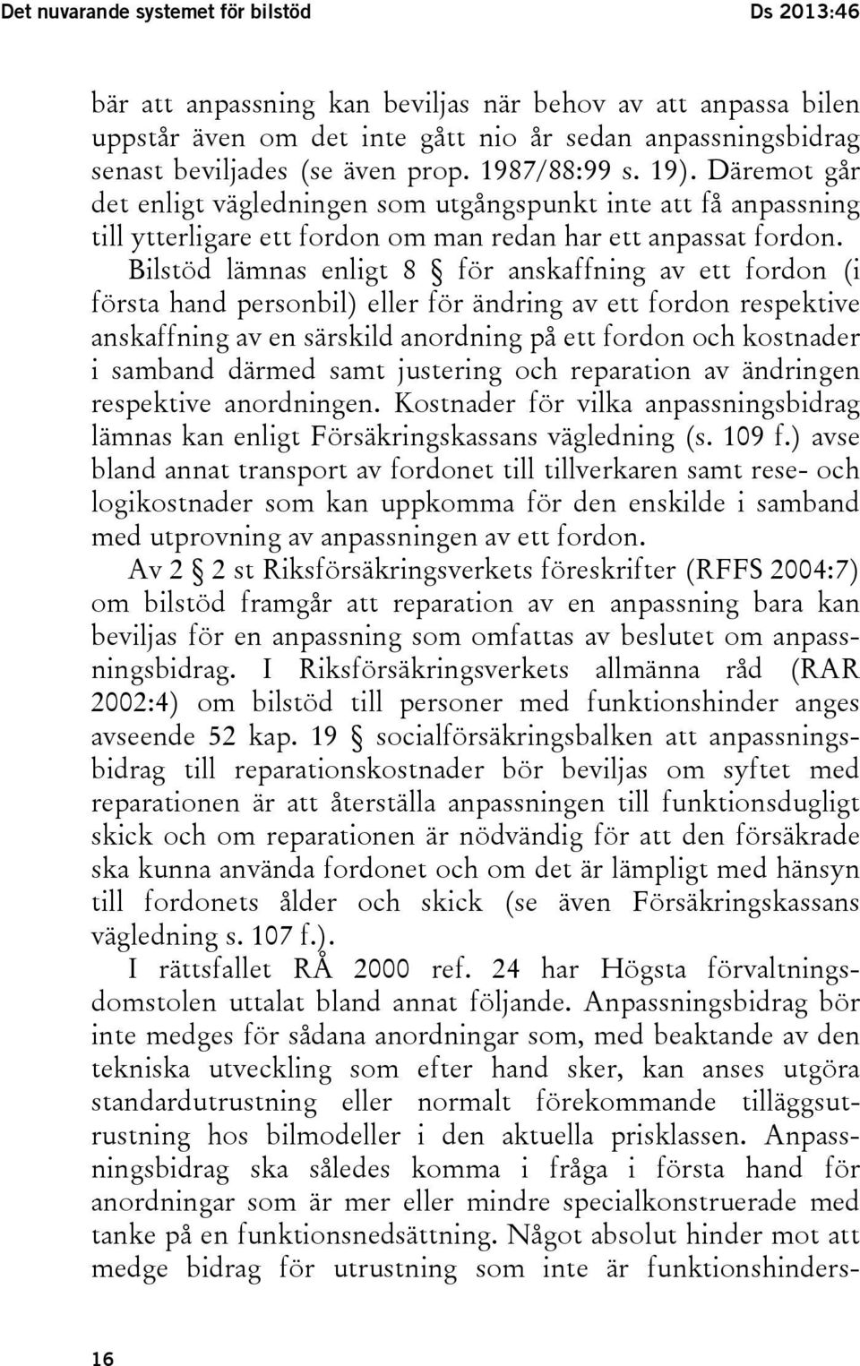 Bilstöd lämnas enligt 8 för anskaffning av ett fordon (i första hand personbil) eller för ändring av ett fordon respektive anskaffning av en särskild anordning på ett fordon och kostnader i samband