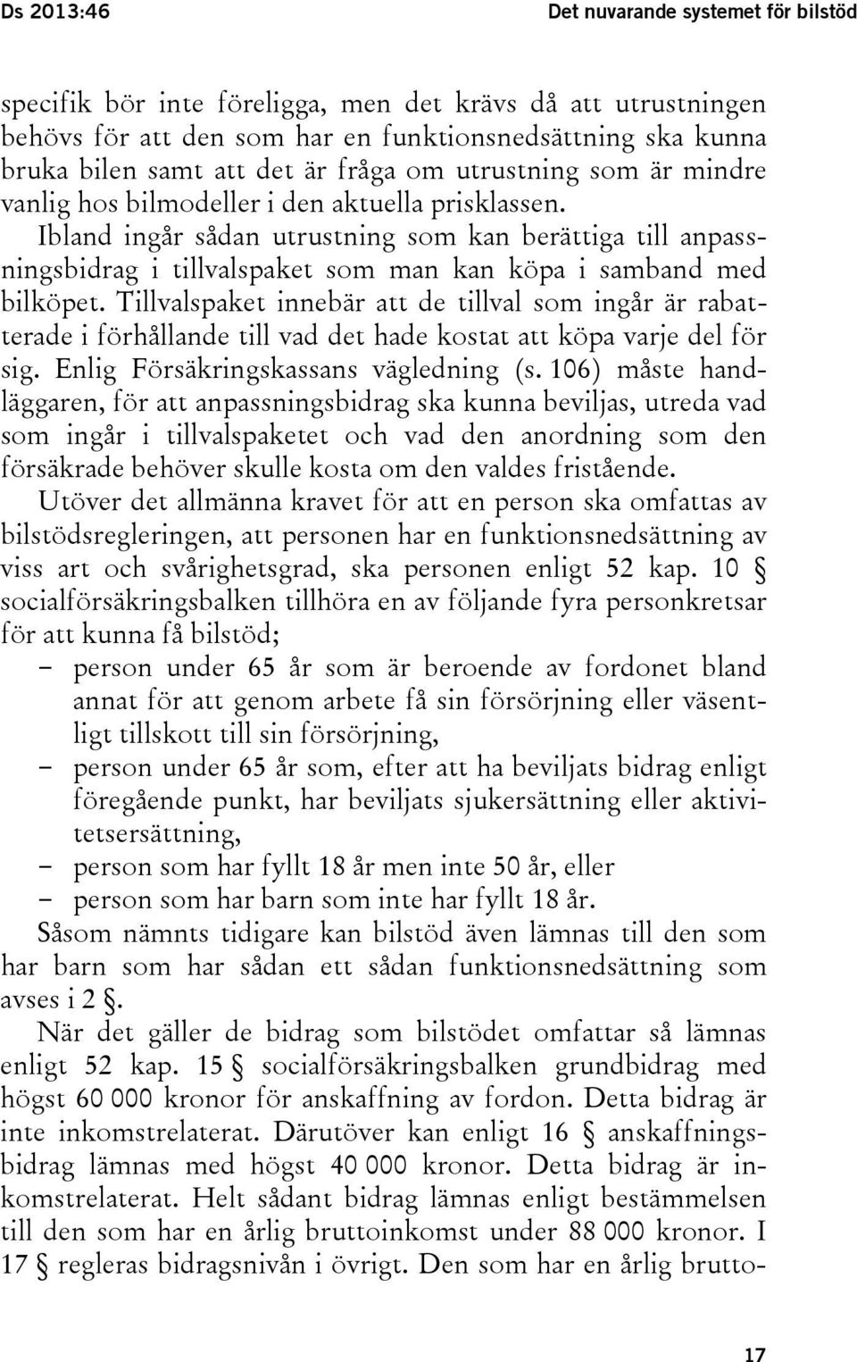 Ibland ingår sådan utrustning som kan berättiga till anpassningsbidrag i tillvalspaket som man kan köpa i samband med bilköpet.