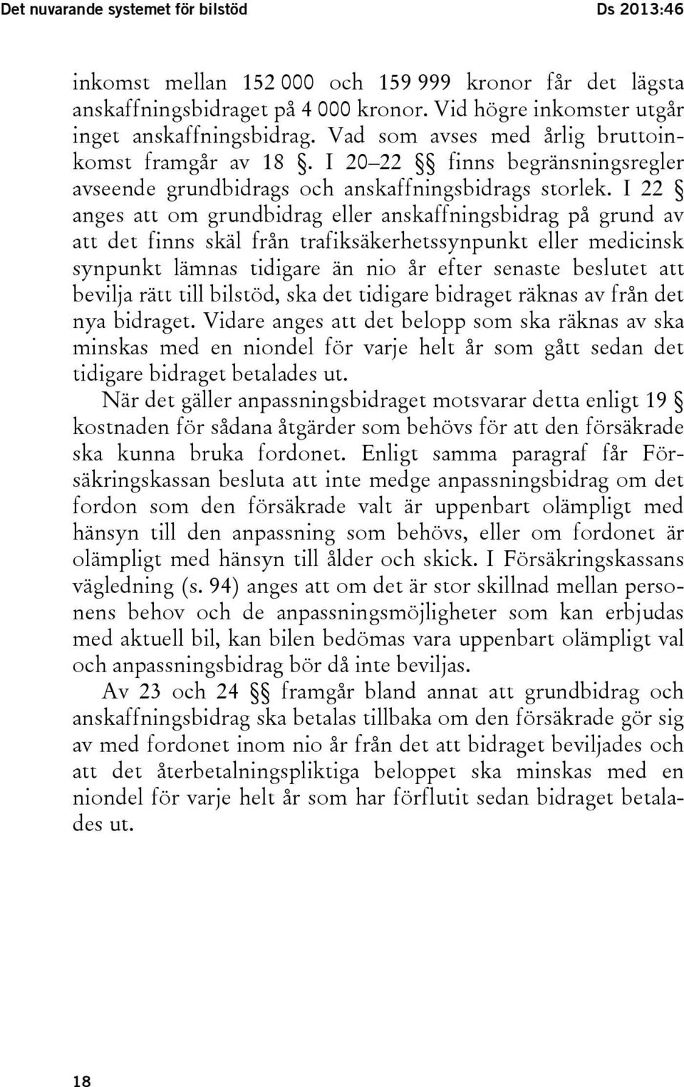 I 22 anges att om grundbidrag eller anskaffningsbidrag på grund av att det finns skäl från trafiksäkerhetssynpunkt eller medicinsk synpunkt lämnas tidigare än nio år efter senaste beslutet att
