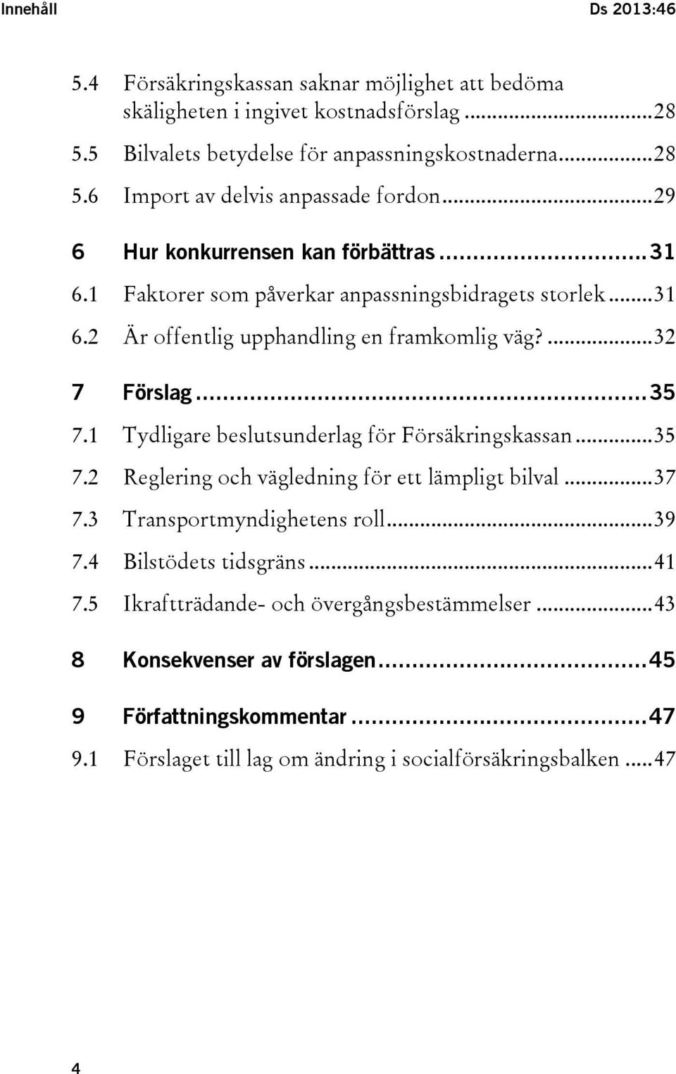 1 Tydligare beslutsunderlag för Försäkringskassan... 35 7.2 Reglering och vägledning för ett lämpligt bilval... 37 7.3 Transportmyndighetens roll... 39 7.4 Bilstödets tidsgräns... 41 7.