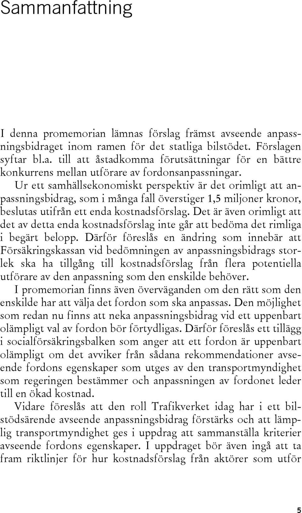 Det är även orimligt att det av detta enda kostnadsförslag inte går att bedöma det rimliga i begärt belopp.