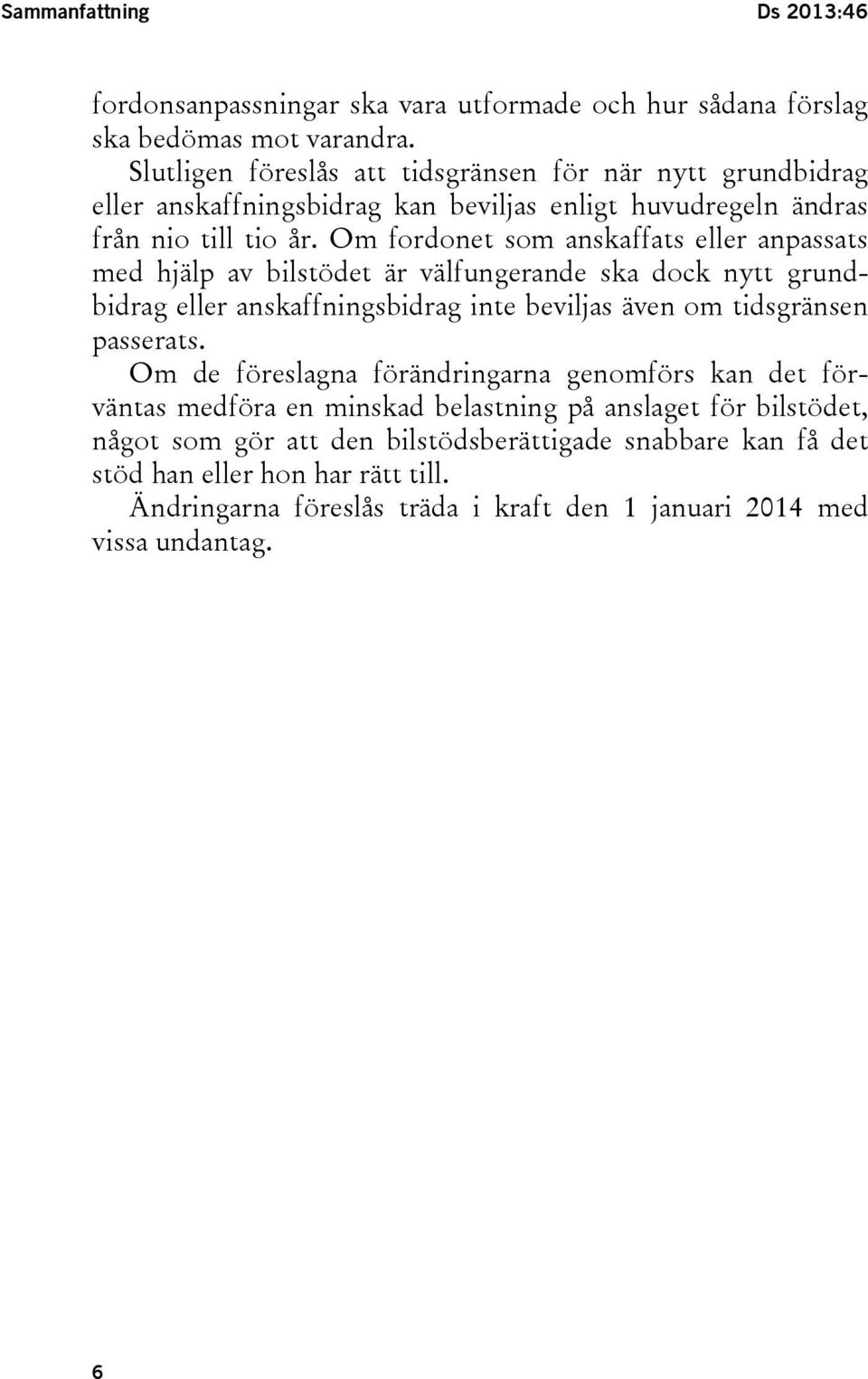 Om fordonet som anskaffats eller anpassats med hjälp av bilstödet är välfungerande ska dock nytt grundbidrag eller anskaffningsbidrag inte beviljas även om tidsgränsen passerats.