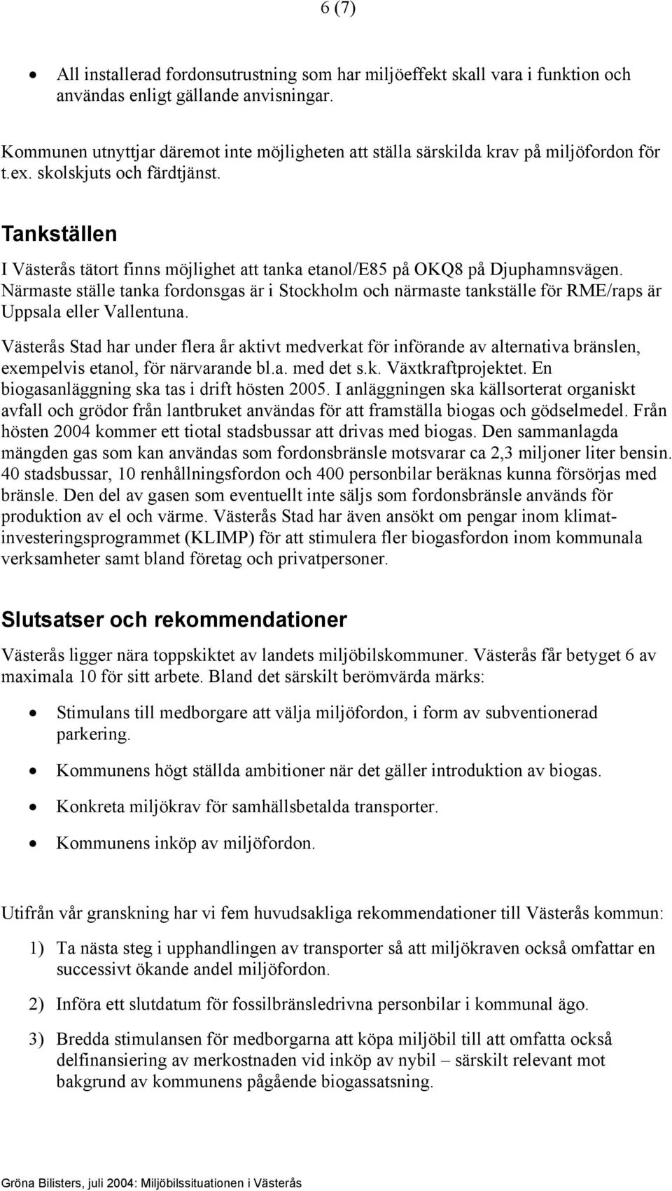 Tankställen I Västerås tätort finns möjlighet att tanka etanol/e85 på OKQ8 på Djuphamnsvägen.