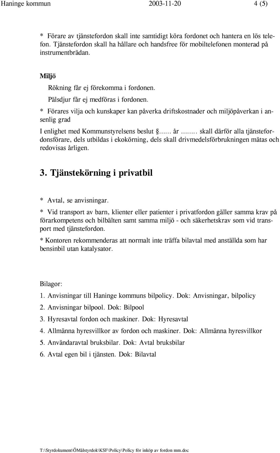* Förares vilja och kunskaper kan påverka driftskostnader och miljöpåverkan i ansenlig grad I enlighet med Kommunstyrelsens beslut år.