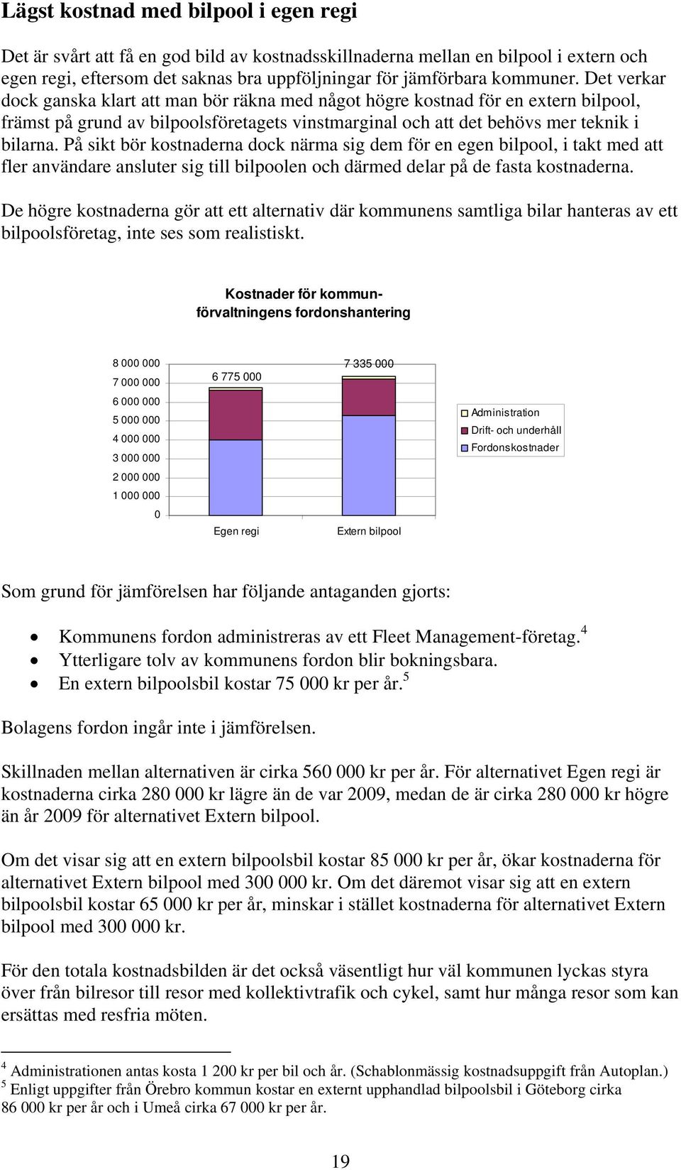 På sikt bör kostnaderna dock närma sig dem för en egen bilpool, i takt med att fler användare ansluter sig till bilpoolen och därmed delar på de fasta kostnaderna.