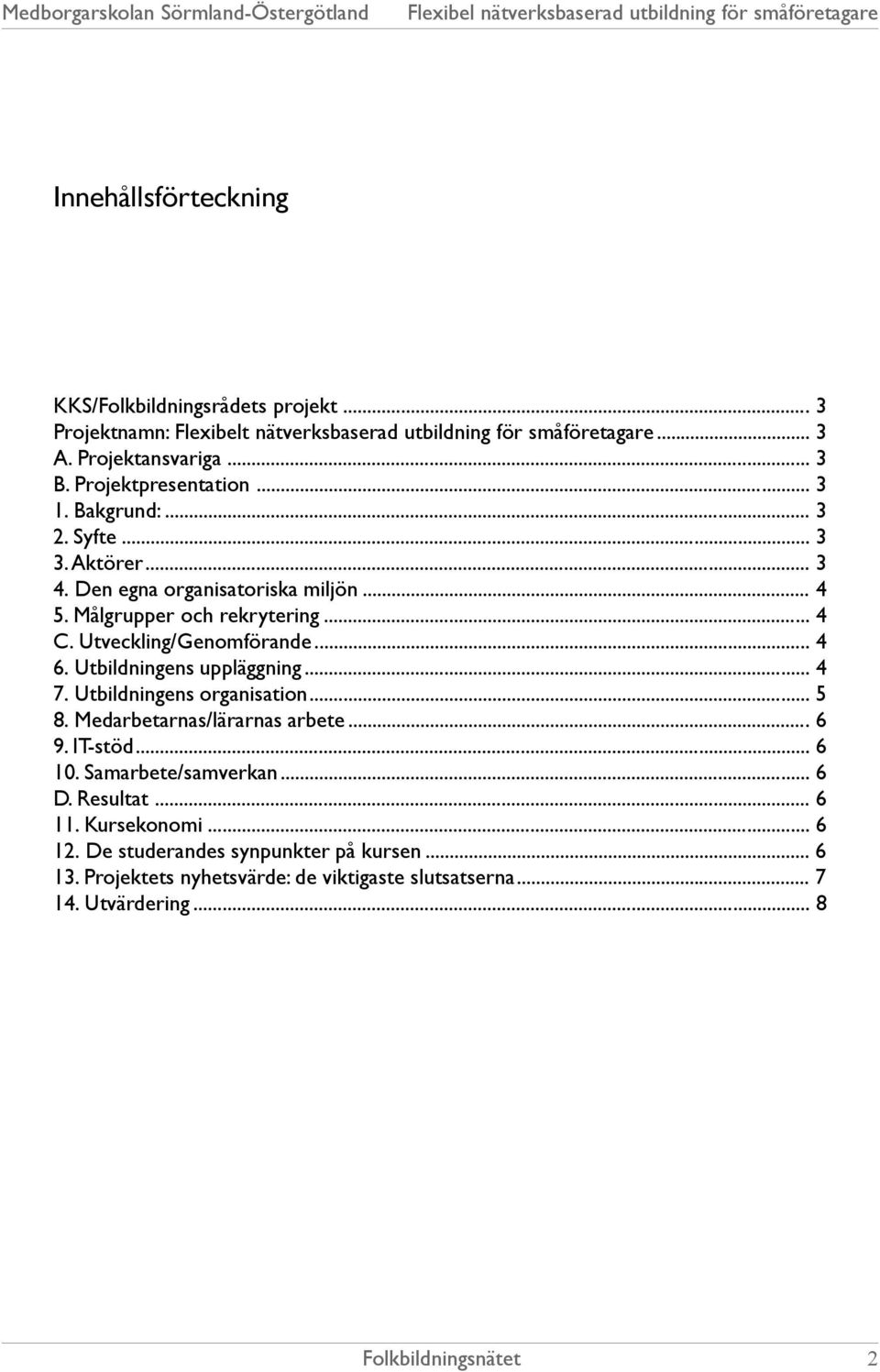 Utveckling/Genomförande... 4 6. Utbildningens uppläggning... 4 7. Utbildningens organisation... 5 8. Medarbetarnas/lärarnas arbete... 6 9. IT-stöd... 6 10.