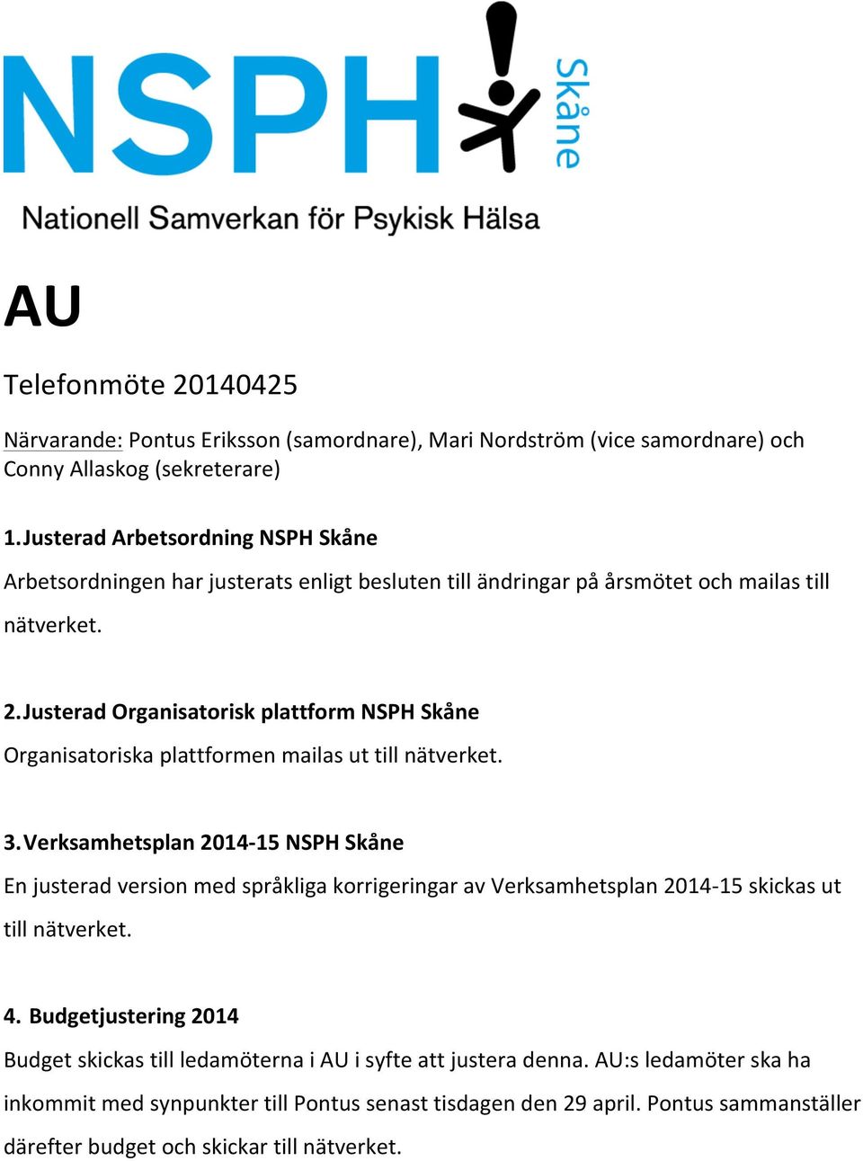 Justerad Organisatorisk plattform NSPH Skåne Organisatoriska plattformen mailas ut till nätverket. 3.