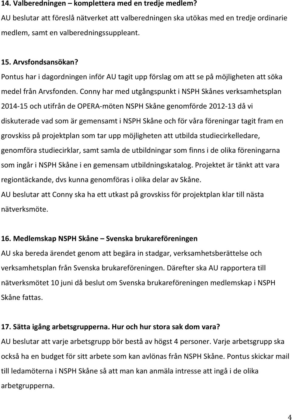Conny har med utgångspunkt i NSPH Skånes verksamhetsplan 2014-15 och utifrån de OPERA- möten NSPH Skåne genomförde 2012-13 då vi diskuterade vad som är gemensamt i NSPH Skåne och för våra föreningar
