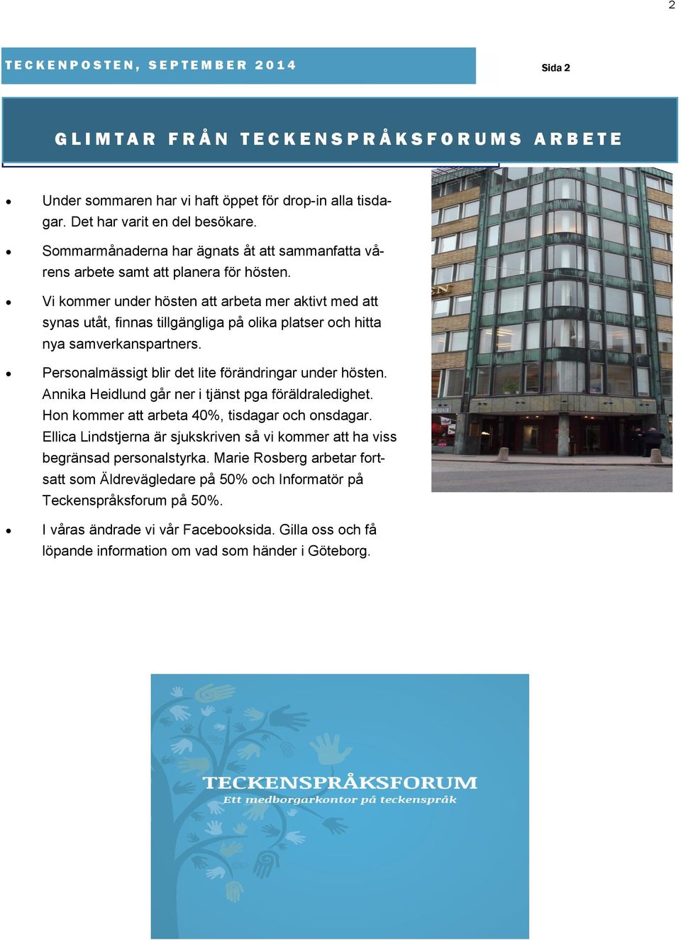 Vi kommer under hösten att arbeta mer aktivt med att synas utåt, finnas tillgängliga på olika platser och hitta nya samverkanspartners. Personalmässigt blir det lite förändringar under hösten.