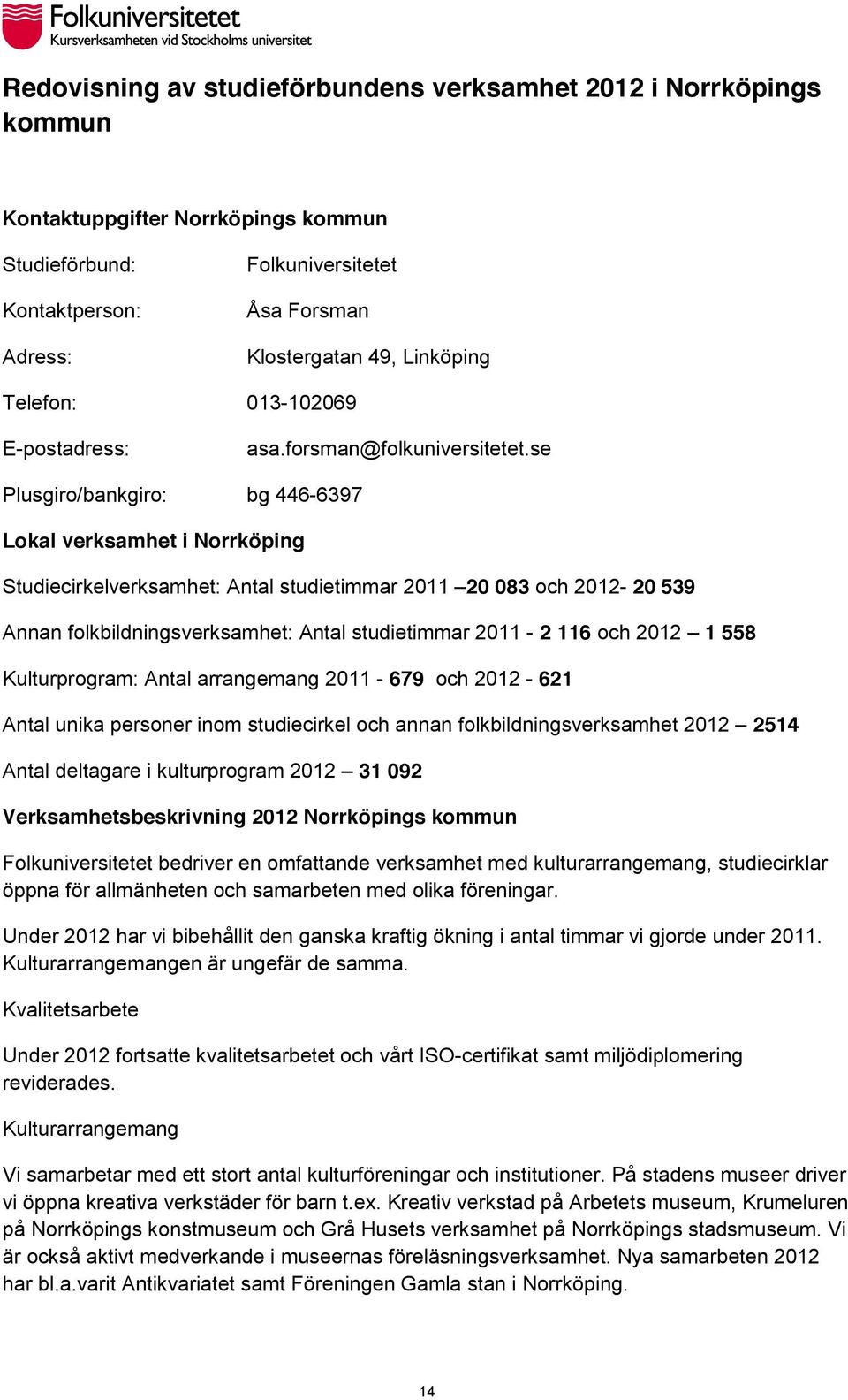 se Plusgiro/bankgiro: bg 446-6397 Lokal verksamhet i Norrköping Studiecirkelverksamhet: Antal studietimmar 2011 20 083 och 2012-20 539 Annan folkbildningsverksamhet: Antal studietimmar 2011-2116och