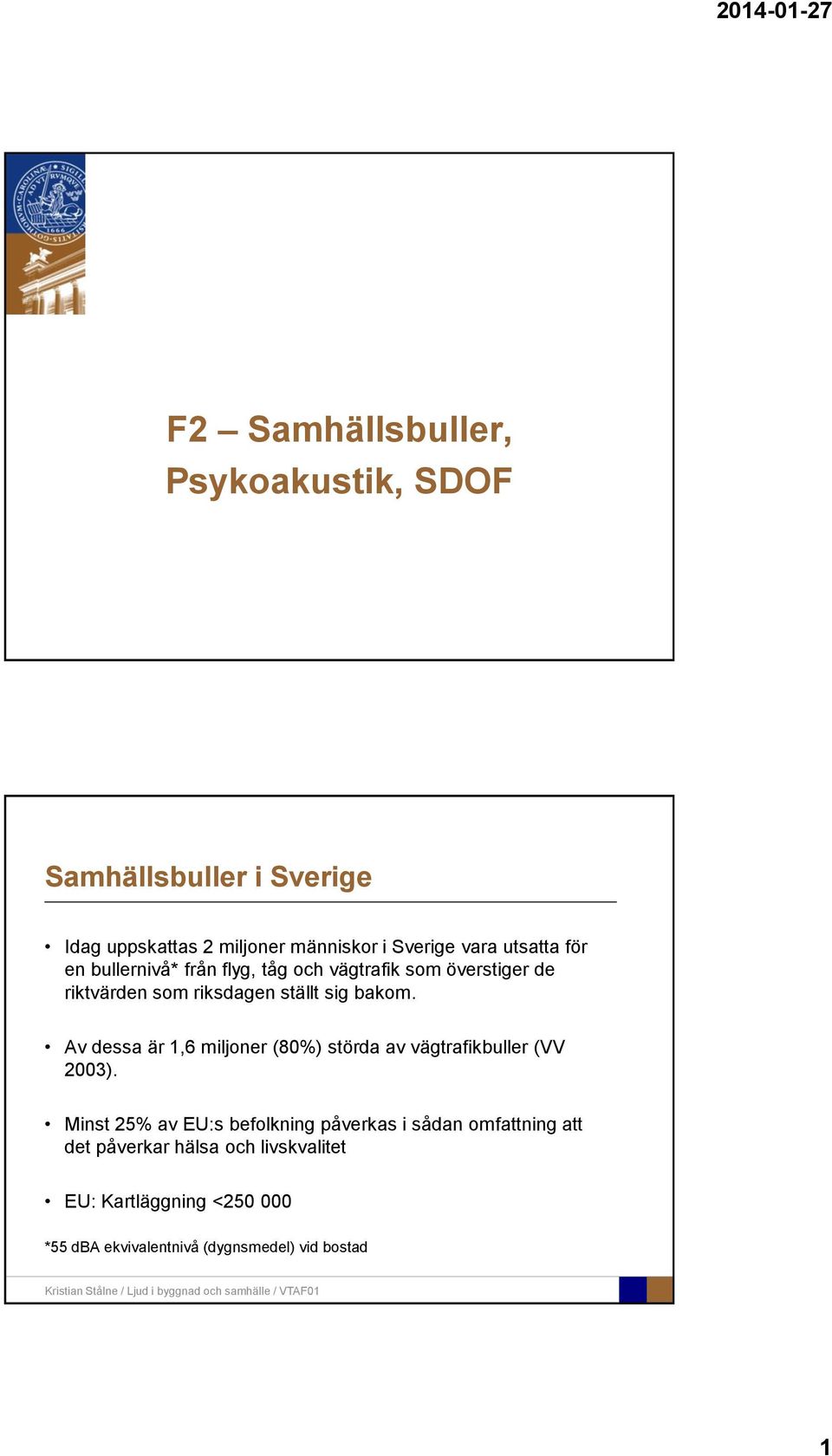 Av dessa är 1,6 miljoner (80%) störda av vägtrafikbuller (VV 2003).