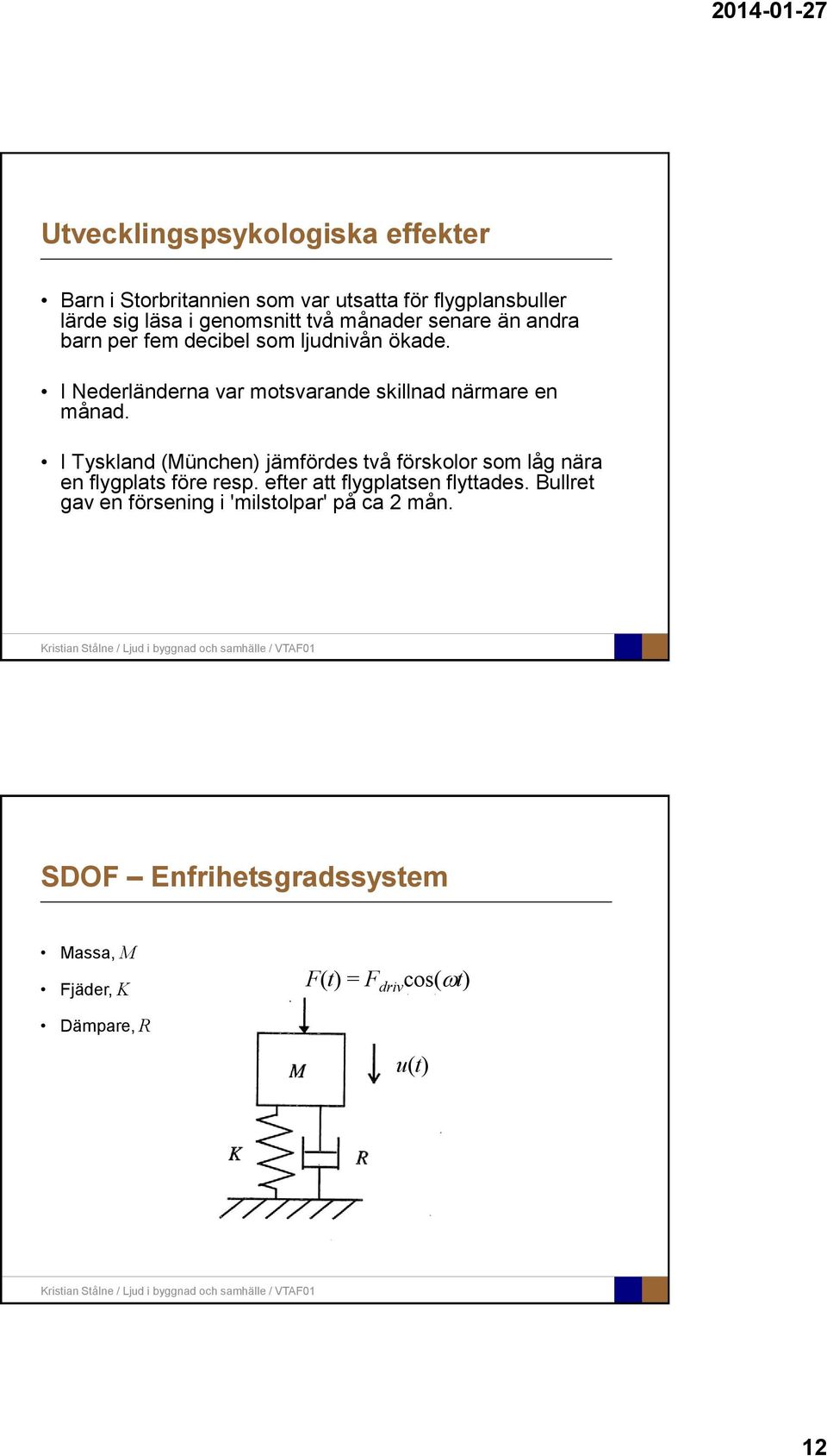 I Tyskland (München) jämfördes två förskolor som låg nära en flygplats före resp. efter att flygplatsen flyttades.