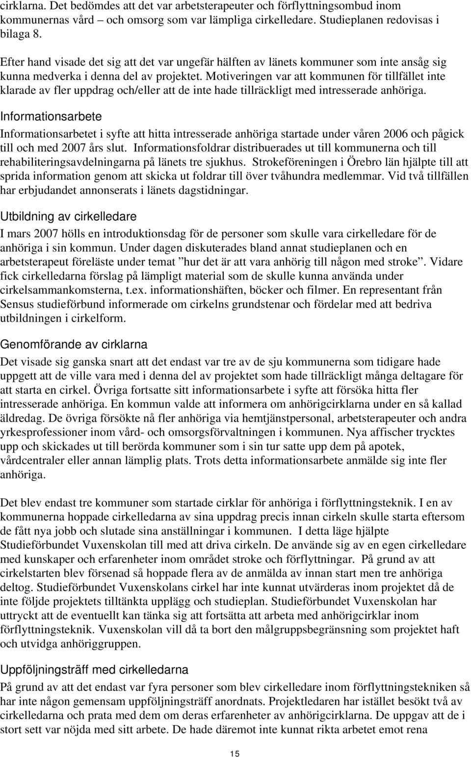 Motiveringen var att kommunen för tillfället inte klarade av fler uppdrag och/eller att de inte hade tillräckligt med intresserade anhöriga.