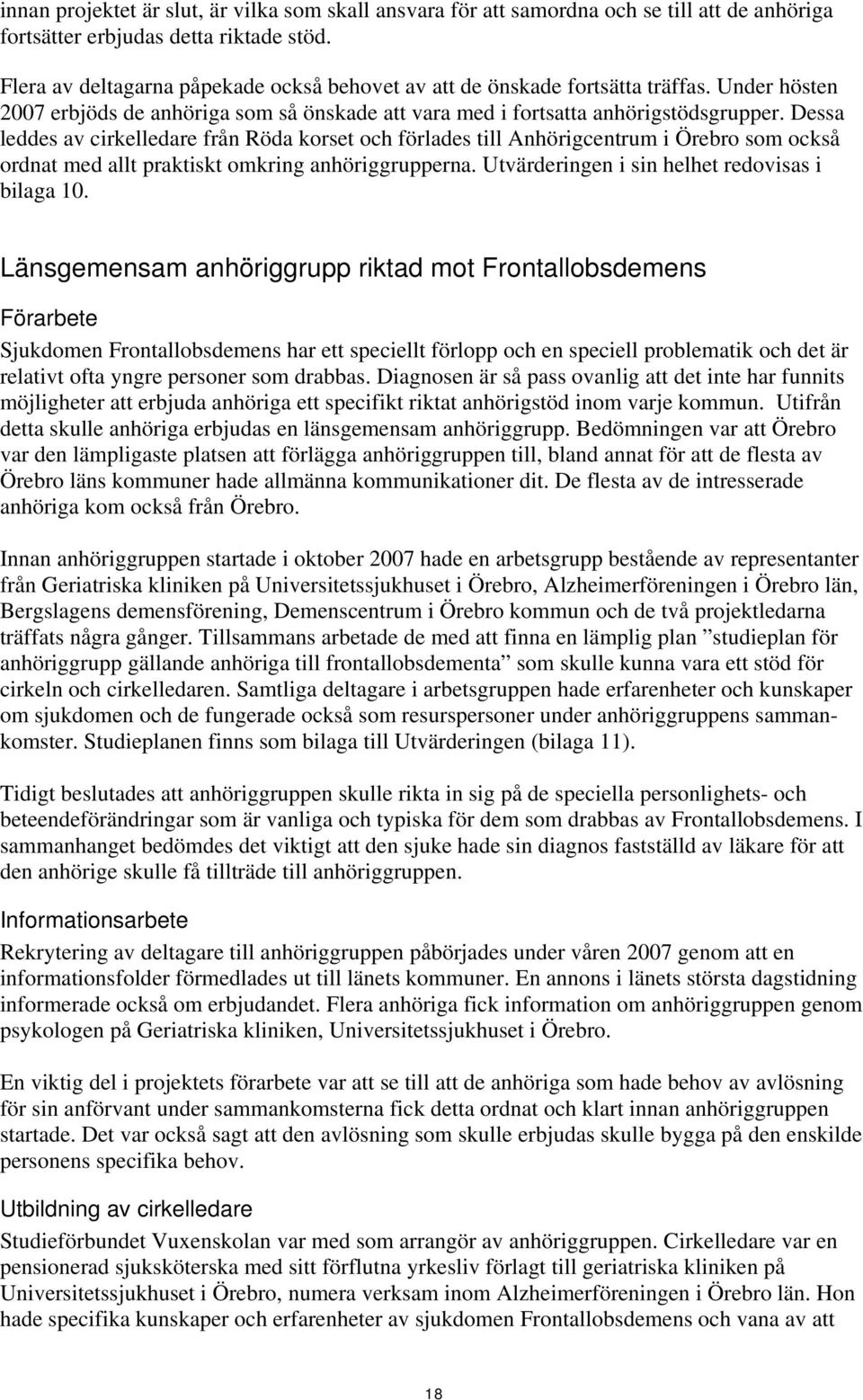 Dessa leddes av cirkelledare från Röda korset och förlades till Anhörigcentrum i Örebro som också ordnat med allt praktiskt omkring anhöriggrupperna. Utvärderingen i sin helhet redovisas i bilaga 10.