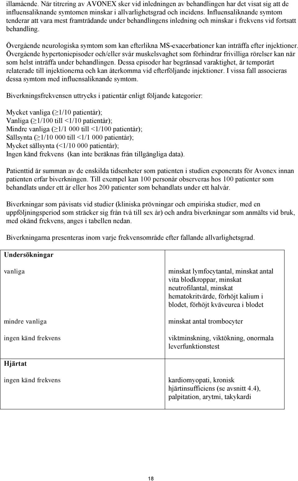 Övergående neurologiska symtom som kan efterlikna MS-exacerbationer kan inträffa efter injektioner.