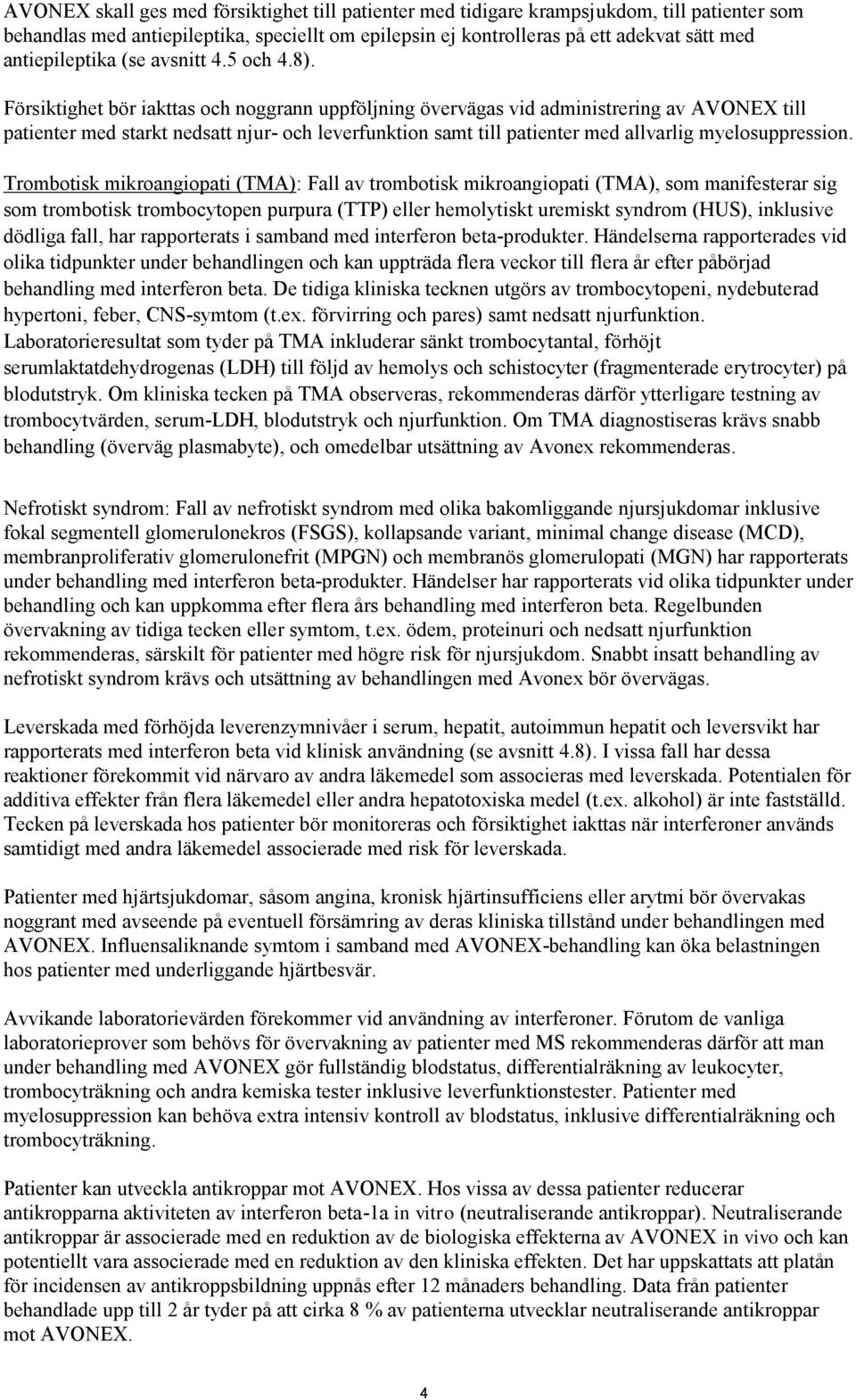 Försiktighet bör iakttas och noggrann uppföljning övervägas vid administrering av AVONEX till patienter med starkt nedsatt njur- och leverfunktion samt till patienter med allvarlig myelosuppression.