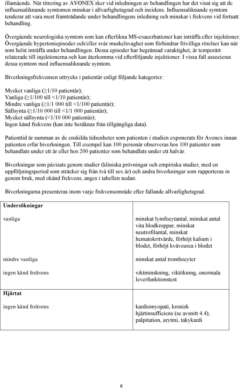 Övergående neurologiska symtom som kan efterlikna MS-exacerbationer kan inträffa efter injektioner.