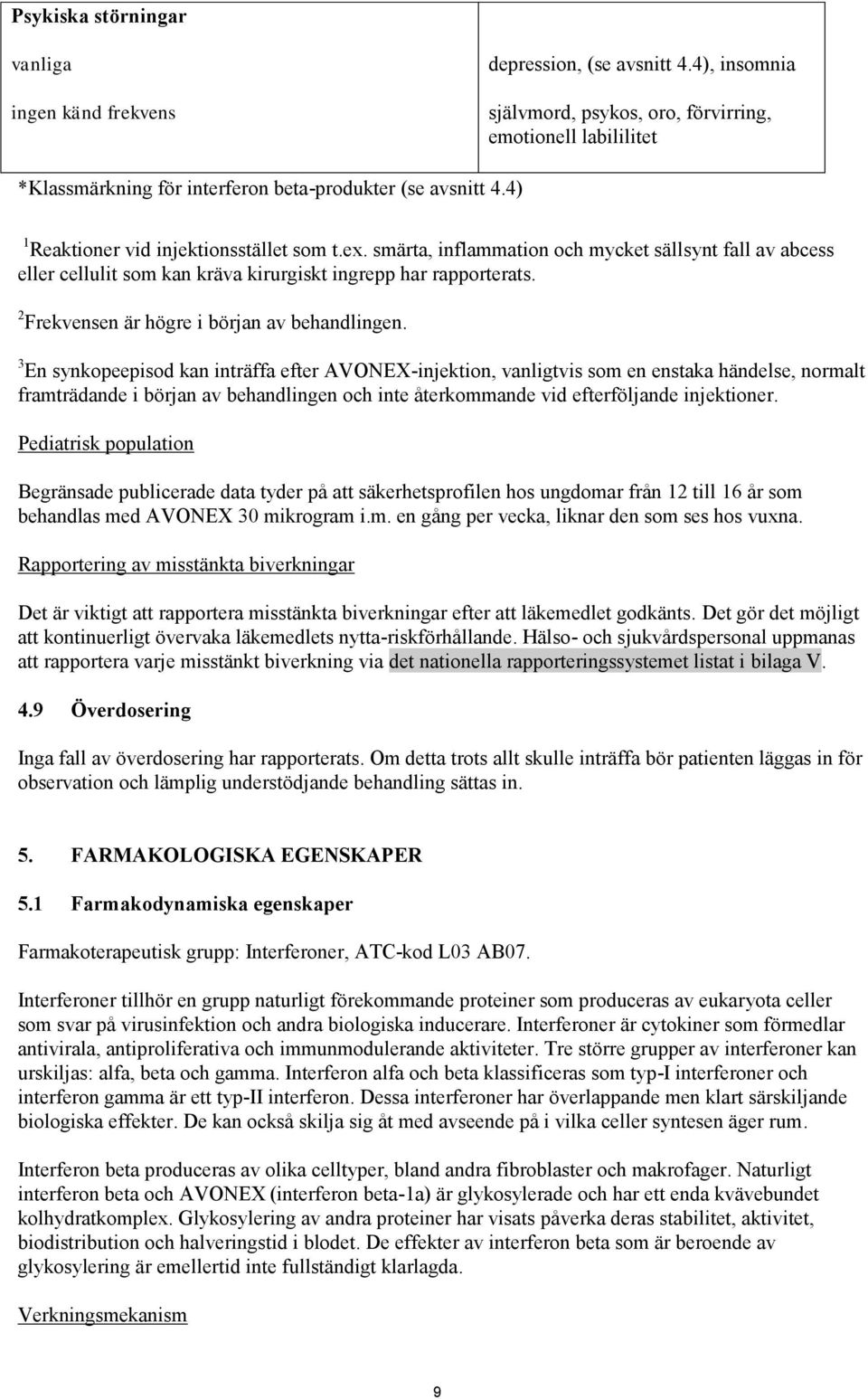 smärta, inflammation och mycket sällsynt fall av abcess eller cellulit som kan kräva kirurgiskt ingrepp har rapporterats. 2 Frekvensen är högre i början av behandlingen.