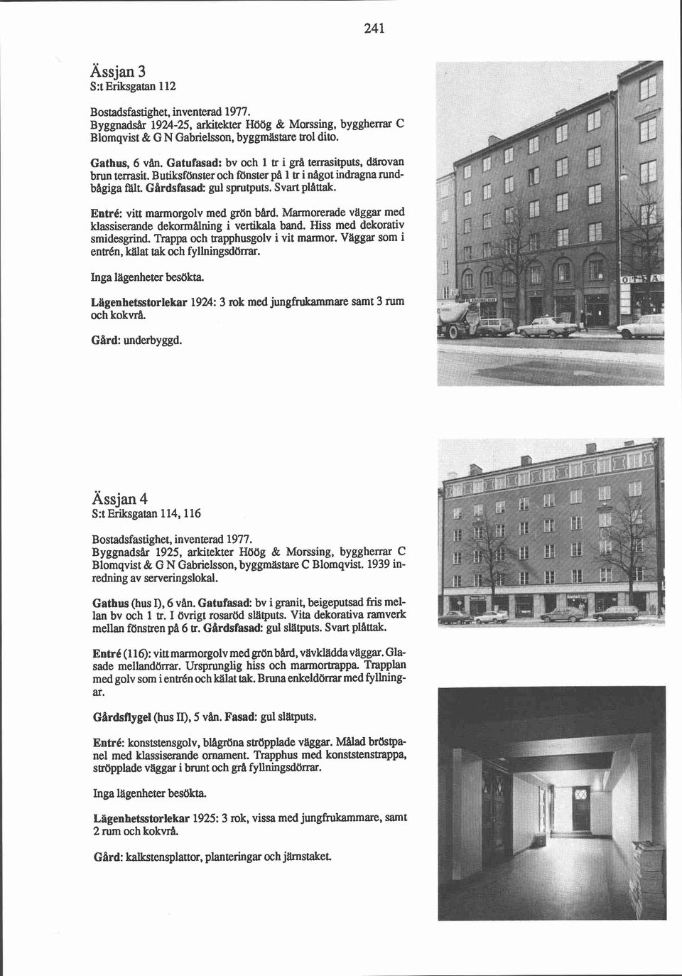 Entrk vitt marmorgolv med grön bård. Marmorerade vaggar med klassiserande dekormålning i vertikala band. Hiss med dekorativ smidesgrind. Trapp och trapphusgolv i vit marmor.