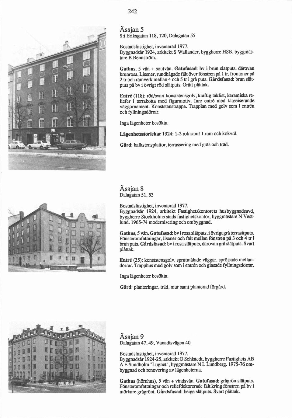 Entré (1 18): rud/svart konststensgolv, kraftig taklist, keramiska reliefer i temakotta med figurmotiv. Inre entr6 med klassiserande vaggomament. Konststenstrappa.