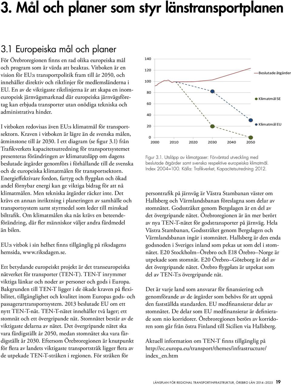 En av de viktigaste riktlinjerna är att skapa en inomeuropeisk järnvägsmarknad där europeiska järnvägsföretag kan erbjuda transporter utan onödiga tekniska och administrativa hinder.