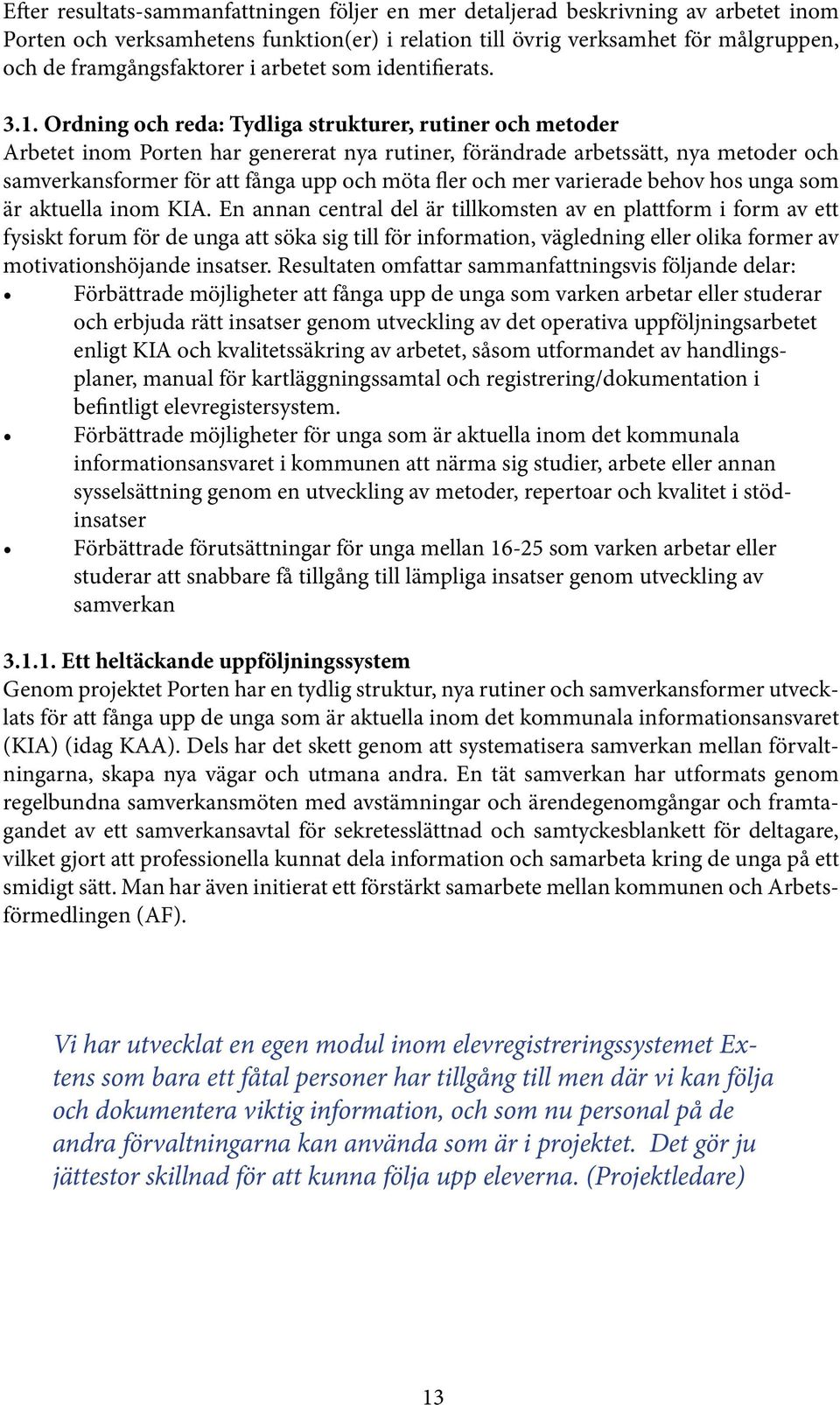 Ordning och reda: Tydliga strukturer, rutiner och metoder Arbetet inom Porten har genererat nya rutiner, förändrade arbetssätt, nya metoder och samverkansformer för att fånga upp och möta fler och