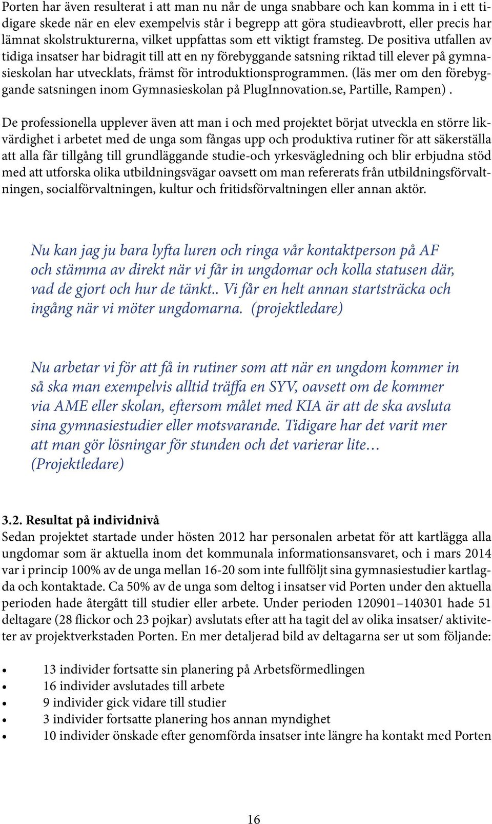 De positiva utfallen av tidiga insatser har bidragit till att en ny förebyggande satsning riktad till elever på gymnasieskolan har utvecklats, främst för introduktionsprogrammen.