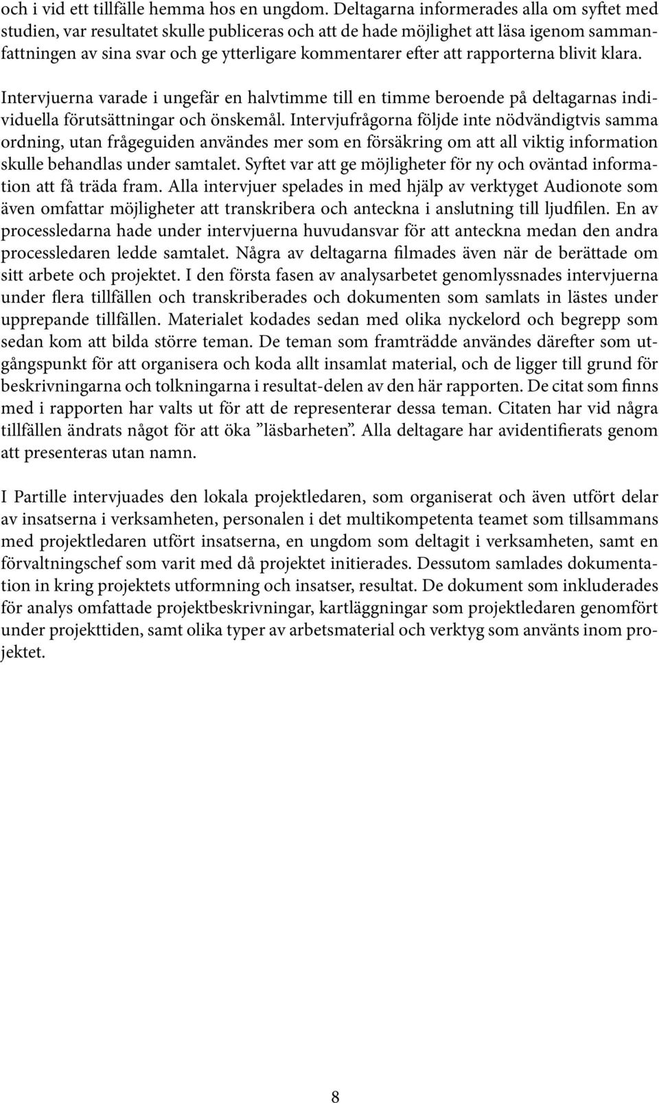 rapporterna blivit klara. Intervjuerna varade i ungefär en halvtimme till en timme beroende på deltagarnas individuella förutsättningar och önskemål.