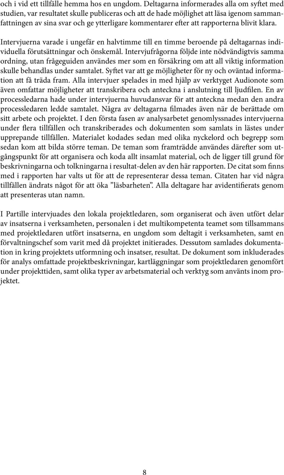 rapporterna blivit klara. Intervjuerna varade i ungefär en halvtimme till en timme beroende på deltagarnas individuella förutsättningar och önskemål.