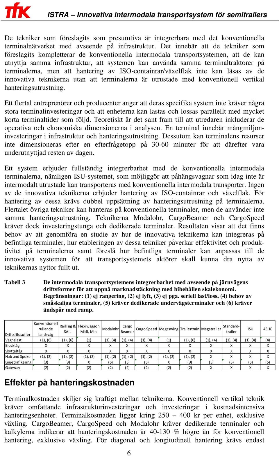 terminalerna, men att hantering av ISO-containrar/växelflak inte kan läsas av de innovativa teknikerna utan att terminalerna är utrustade med konventionell vertikal hanteringsutrustning.