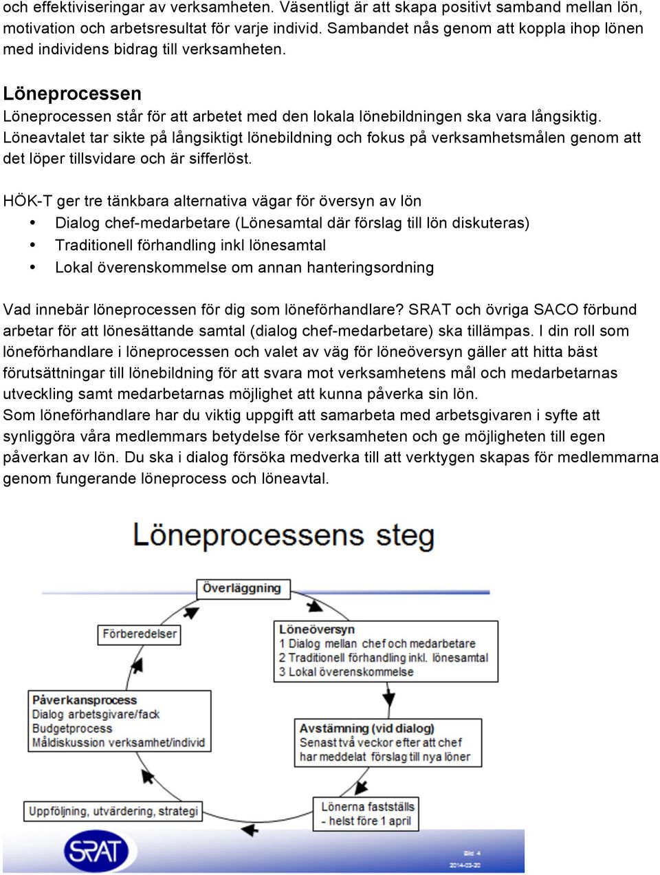 Löneavtalet tar sikte på långsiktigt lönebildning och fokus på verksamhetsmålen genom att det löper tillsvidare och är sifferlöst.