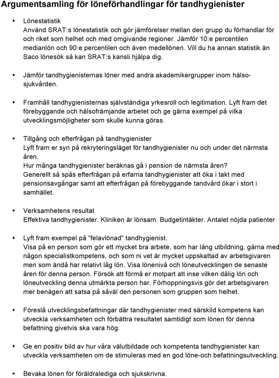 Jämför tandhygienisternas löner med andra akademikergrupper inom hälsosjukvården. Framhåll tandhygienisternas självständiga yrkesroll och legitimation.