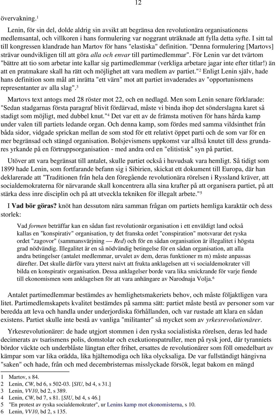 För Lenin var det tvärtom "bättre att tio som arbetar inte kallar sig partimedlemmar (verkliga arbetare jagar inte efter titlar!