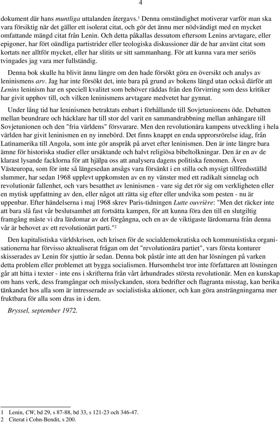 Och detta påkallas dessutom eftersom Lenins arvtagare, eller epigoner, har fört oändliga partistrider eller teologiska diskussioner där de har använt citat som kortats ner alltför mycket, eller har