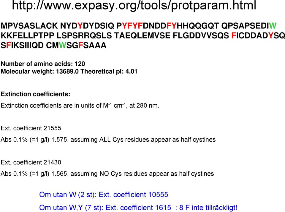 120 Molecular weight: 13689.0 Theoretical pi: 4.01 Extinction coefficients: Extinction coefficients are in units of M -1 cm -1, at 280 nm. Ext. coefficient 21555 Abs 0.