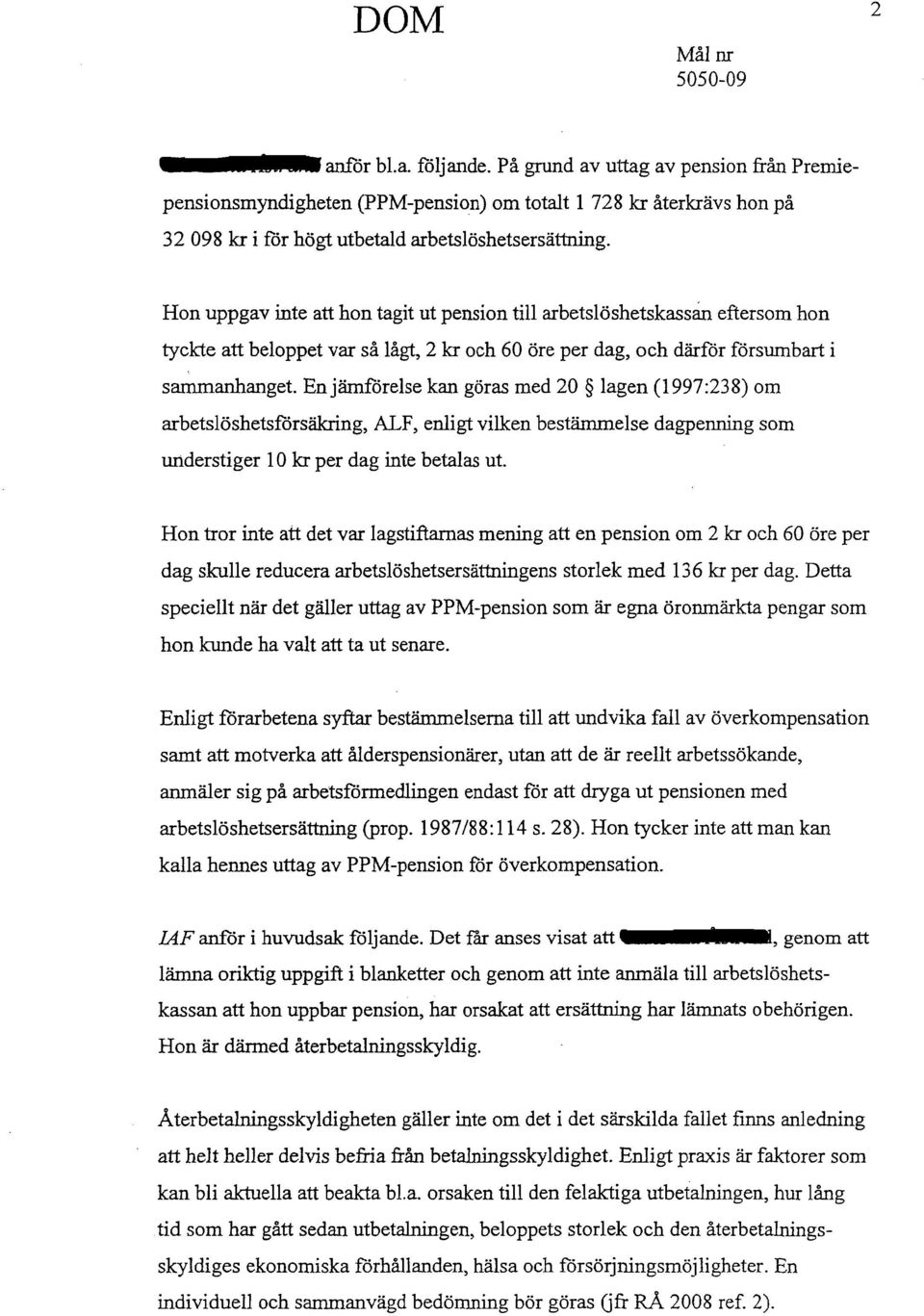 Hon uppgav inte att hon tagit ut pension till arbetslöshetskassan eftersom hon tyckte att beloppet var så lågt, 2 kr och 60 öre per dag, och därför försumbart i sammanhanget.