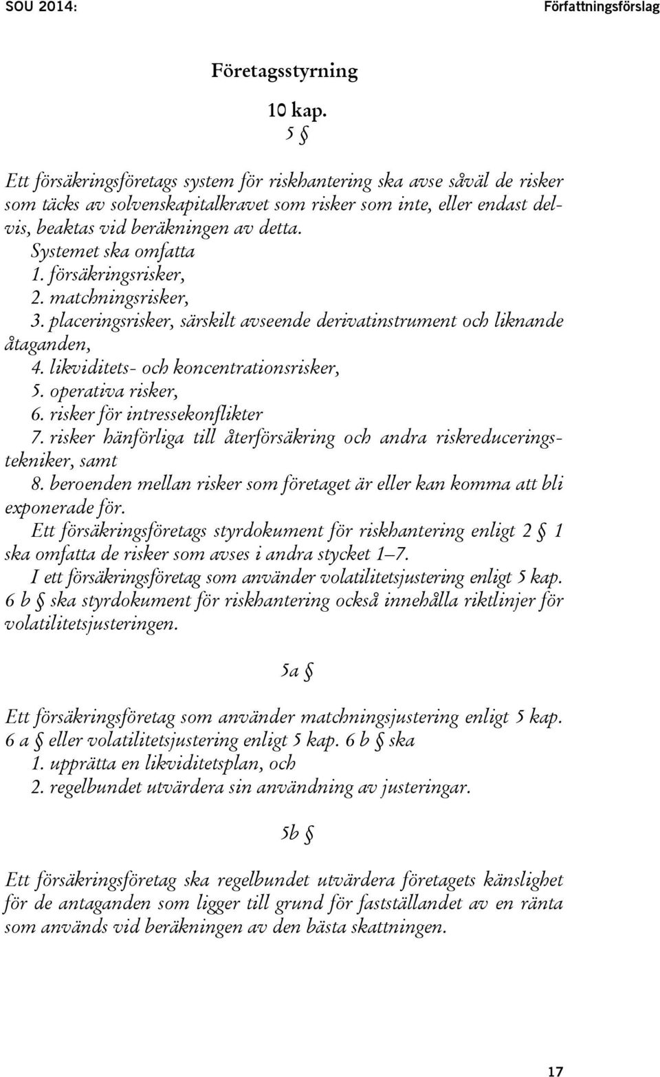 Systemet ska omfatta 1. försäkringsrisker, 2. matchningsrisker, 3. placeringsrisker, särskilt avseende derivatinstrument och liknande åtaganden, 4. likviditets- och koncentrationsrisker, 5.