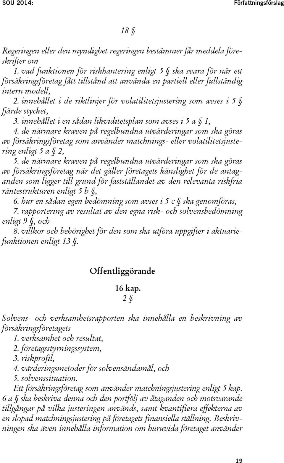 innehållet i de riktlinjer för volatilitetsjustering som avses i 5 fjärde stycket, 3. innehållet i en sådan likviditetsplan som avses i 5 a 1, 4.