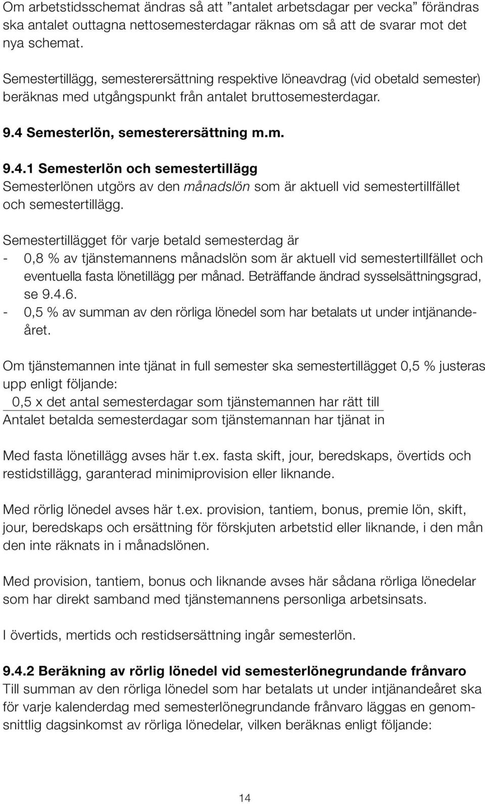 Semesterlön, semesterersättning m.m. 9.4.1 Semesterlön och semestertillägg Semesterlönen utgörs av den månadslön som är aktuell vid semestertillfället och semestertillägg.