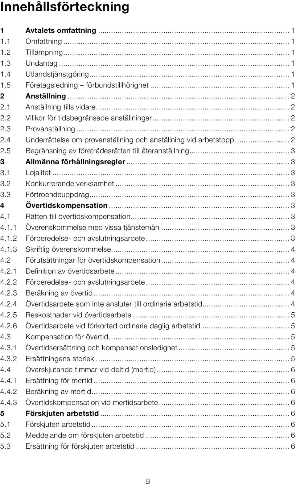 .. 3 3 Allmänna förhållningsregler... 3 3.1 Lojalitet... 3 3.2 Konkurrerande verksamhet... 3 3.3 Förtroendeuppdrag... 3 4 Övertidskompensation... 3 4.1 Rätten till övertidskompensation... 3 4.1.1 Överenskommelse med vissa tjänstemän.