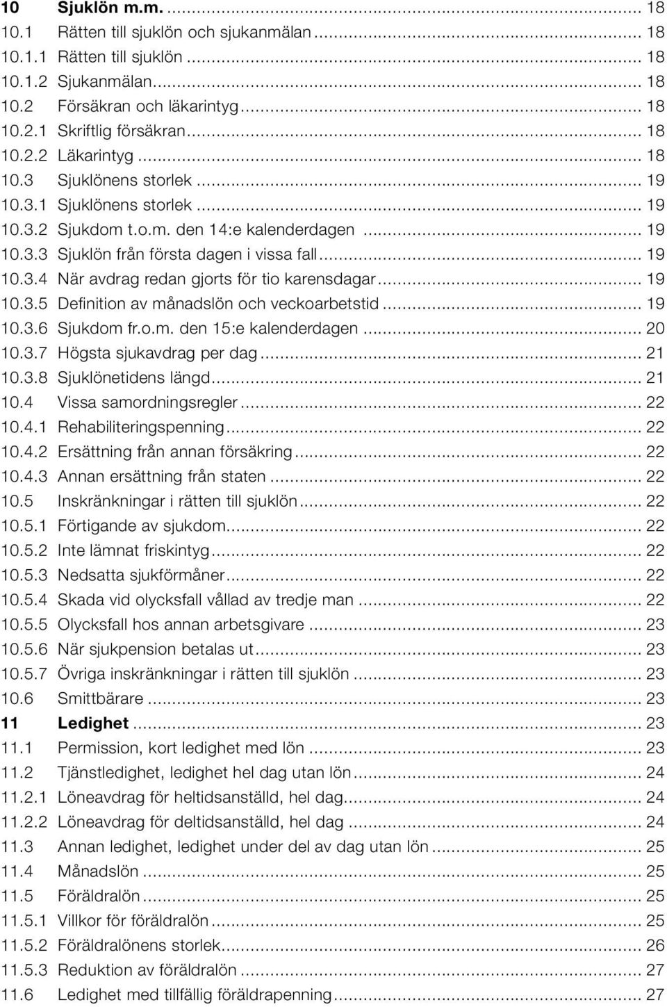 .. 19 10.3.5 Definition av månadslön och veckoarbetstid... 19 10.3.6 Sjukdom fr.o.m. den 15:e kalenderdagen... 20 10.3.7 Högsta sjukavdrag per dag... 21 10.3.8 Sjuklönetidens längd... 21 10.4 Vissa samordningsregler.