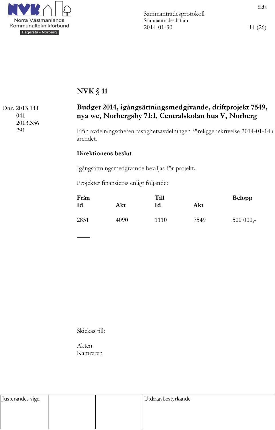 Centralskolan hus V, Norberg Från avdelningschefen fastighetsavdelningen föreligger skrivelse