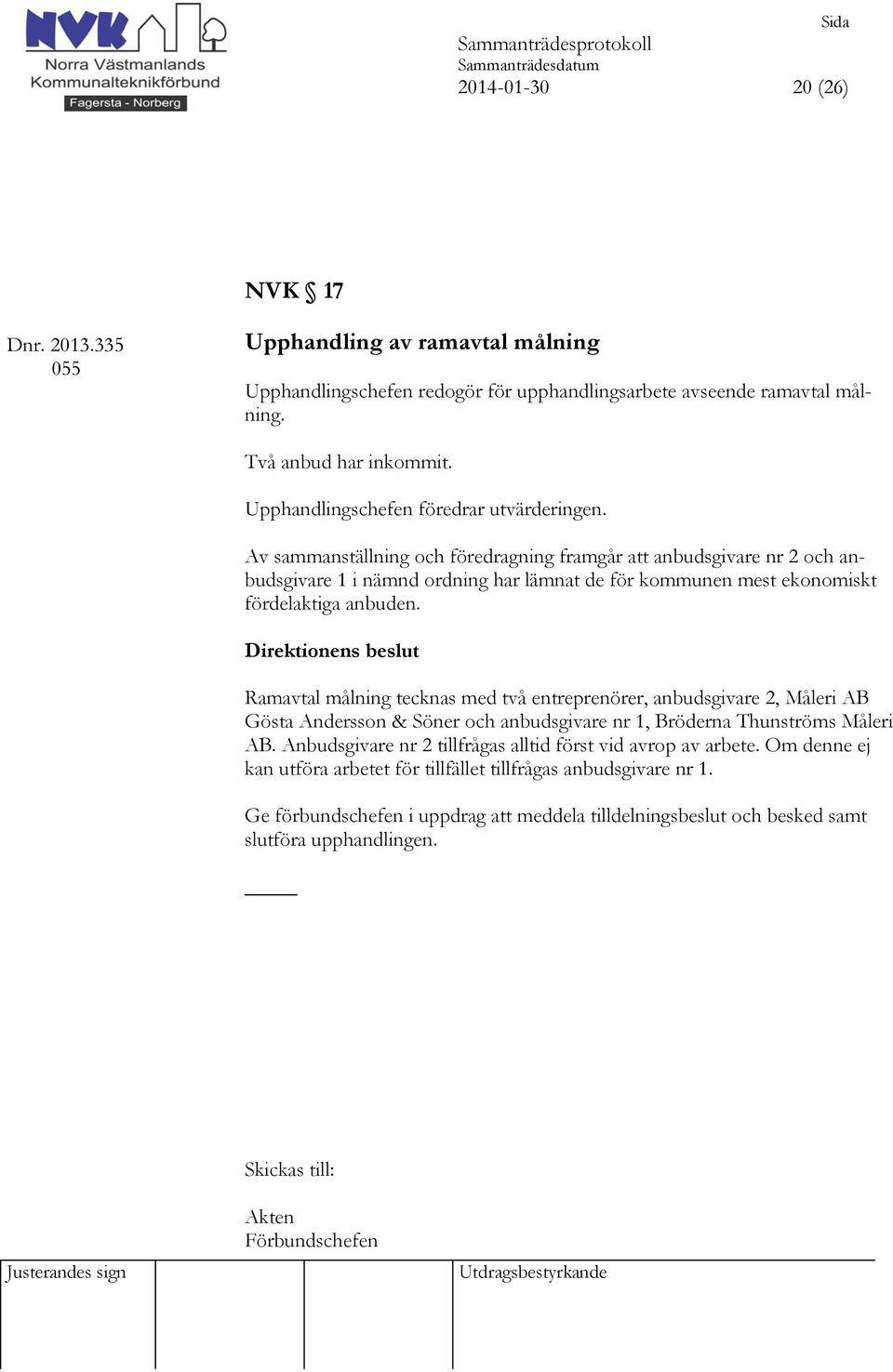 Av sammanställning och föredragning framgår att anbudsgivare nr 2 och anbudsgivare 1 i nämnd ordning har lämnat de för kommunen mest ekonomiskt fördelaktiga anbuden.