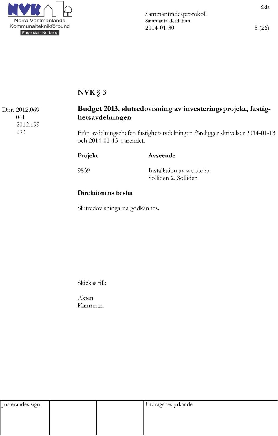 Från avdelningschefen fastighetsavdelningen föreligger skrivelser 2014-01-13 och