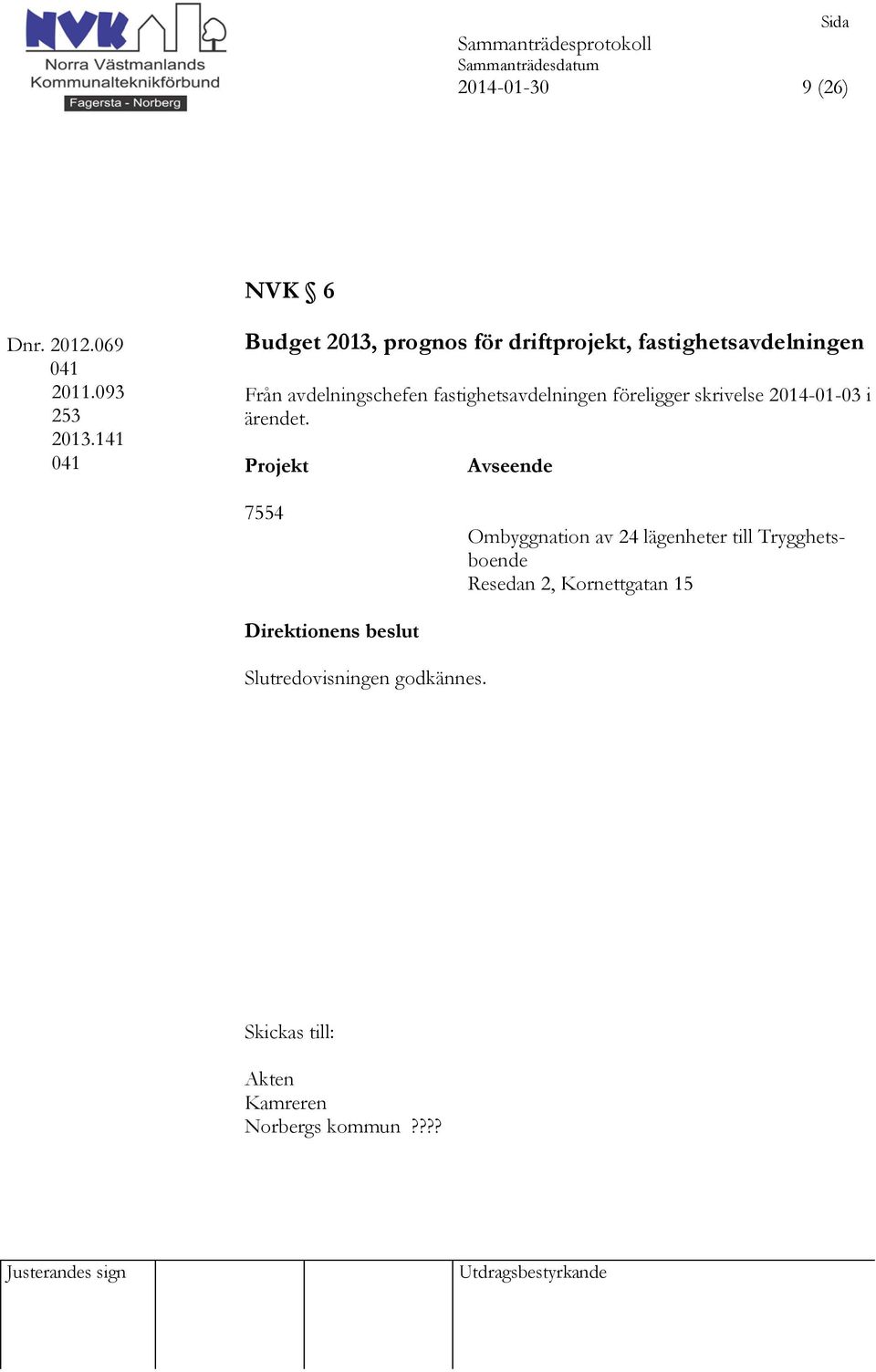 fastighetsavdelningen föreligger skrivelse 2014-01-03 i ärendet.