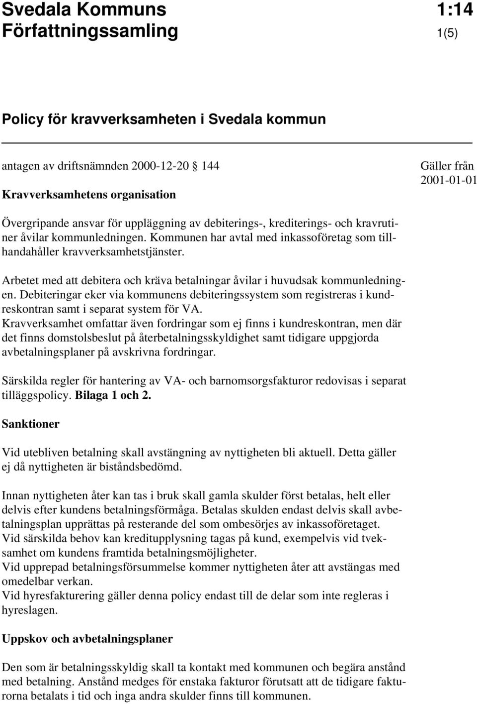 Arbetet med att debitera och kräva betalningar åvilar i huvudsak kommunledningen. Debiteringar eker via kommunens debiteringssystem som registreras i kundreskontran samt i separat system för VA.