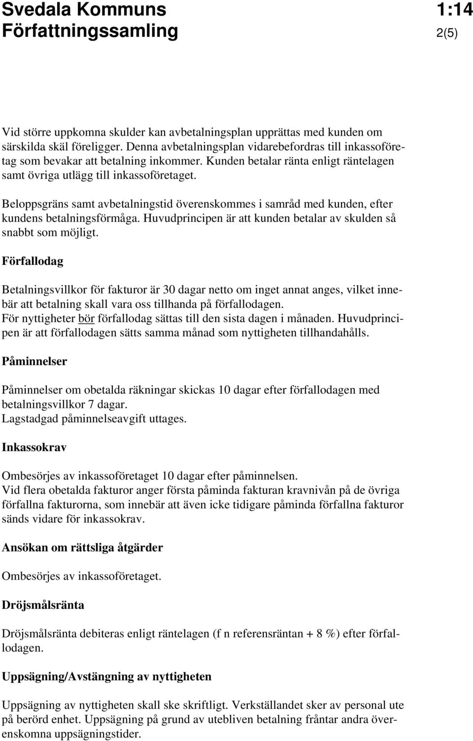 Beloppsgräns samt avbetalningstid överenskommes i samråd med kunden, efter kundens betalningsförmåga. Huvudprincipen är att kunden betalar av skulden så snabbt som möjligt.