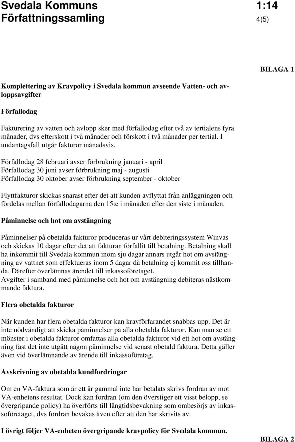 Förfallodag 28 februari avser förbrukning januari - april Förfallodag 30 juni avser förbrukning maj - augusti Förfallodag 30 oktober avser förbrukning september - oktober Flyttfakturor skickas