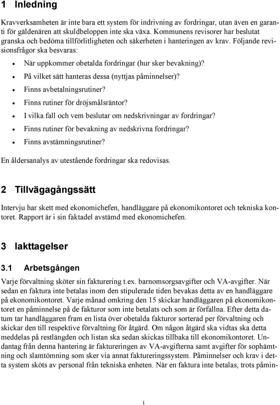 Följande revisionsfrågor ska besvaras: När uppkommer obetalda fordringar (hur sker bevakning)? På vilket sätt hanteras dessa (nyttjas påminnelser)? Finns avbetalningsrutiner?